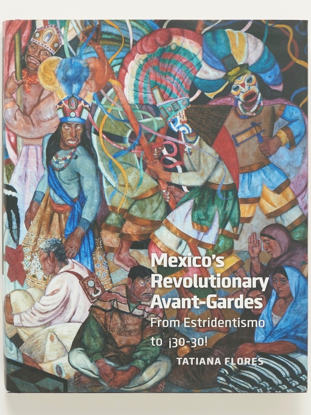 Mexico's Revolutionary Avant-Gardes - Tatiana Flores - Yale, 2013